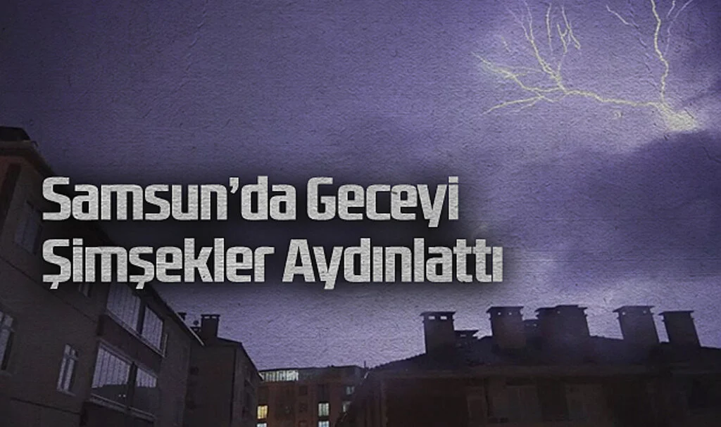 Samsun’da Geceyi Şimşekler Aydınlattı