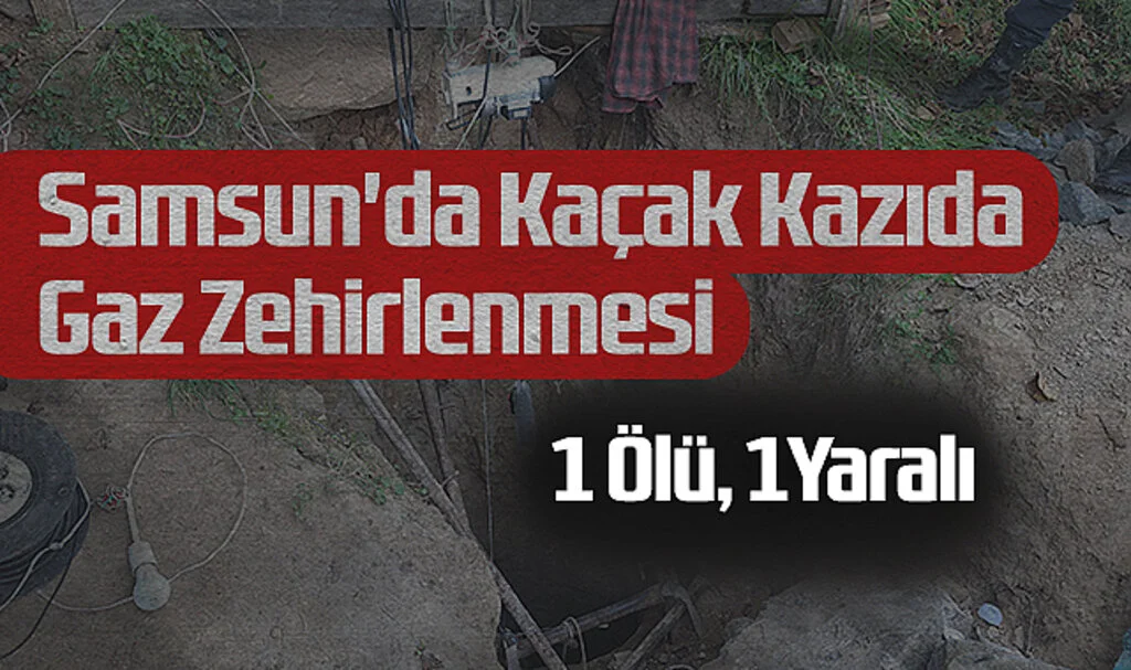 Samsun'da Kaçak Kazıda Gaz Zehirlenmesi: 1 Ölü, 1Yaralı