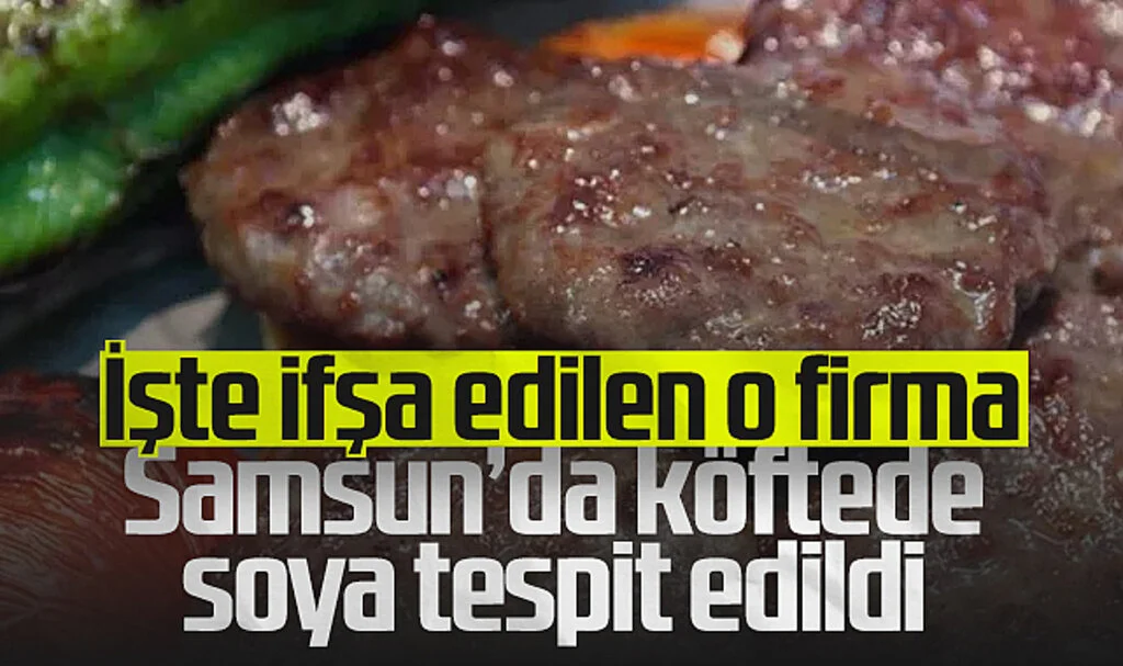 Samsun'da Köftede Soya Tespit Edildi! İşte İfşa Edilen O Firma