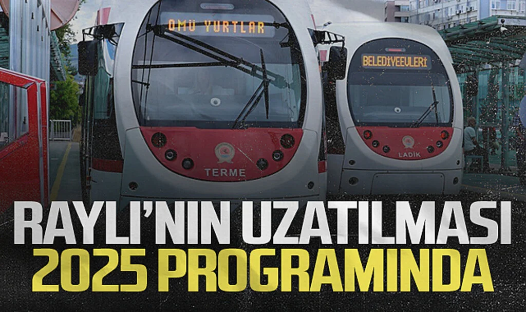 Samsun'da raylı'nın uzatılması 2025 programında 
