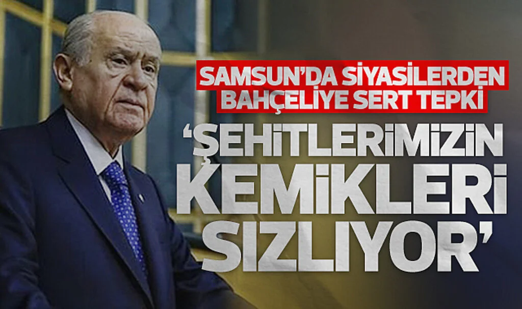 Samsun'da siyasilerden Bahçeli'ye sert tepki: Şehitlerimizin kemikleri sızlıyor