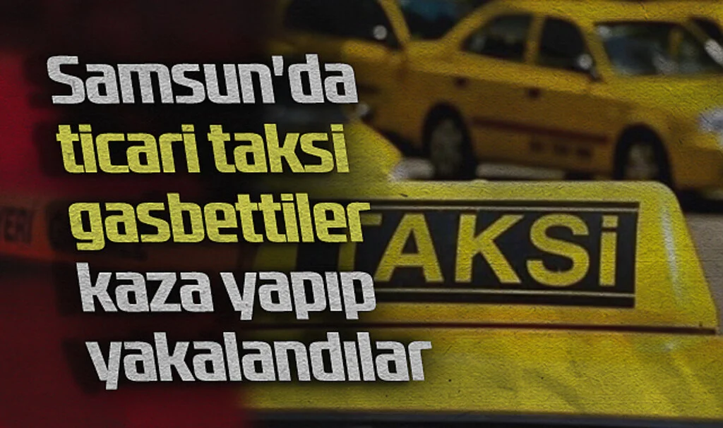 Samsun'da Ticari Taksi Gaspı Sonrası Kaza Yapan Gençler Tutuklandı