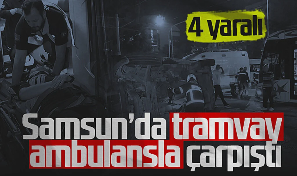 Samsun'da Tramvay Ambulansla Çarpıştı! 4 Sağlık Çalışanı Yaralandı