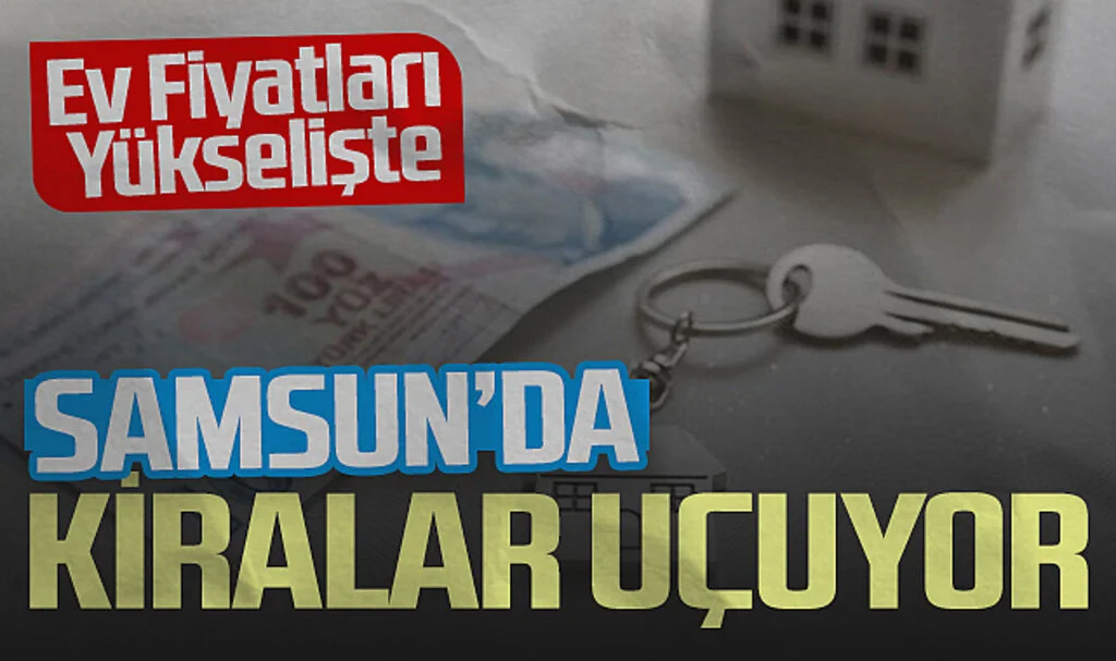 Samsun'da Uygun Kiralık Ev Bulmak Zorlaşıyor