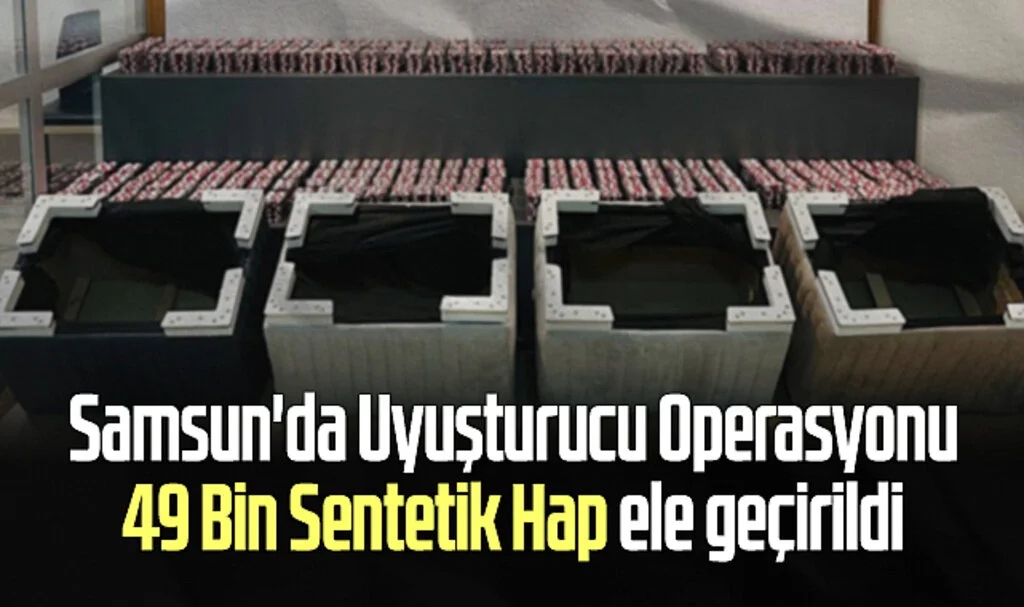 Samsun'da Uyuşturucu Operasyonu: 49 Bin Sentetik Hap ele geçirildi