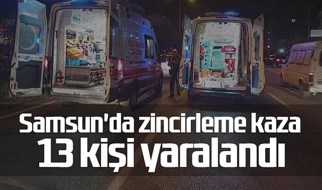 Samsun'da zincirleme kaza: 13 kişi yaralandı