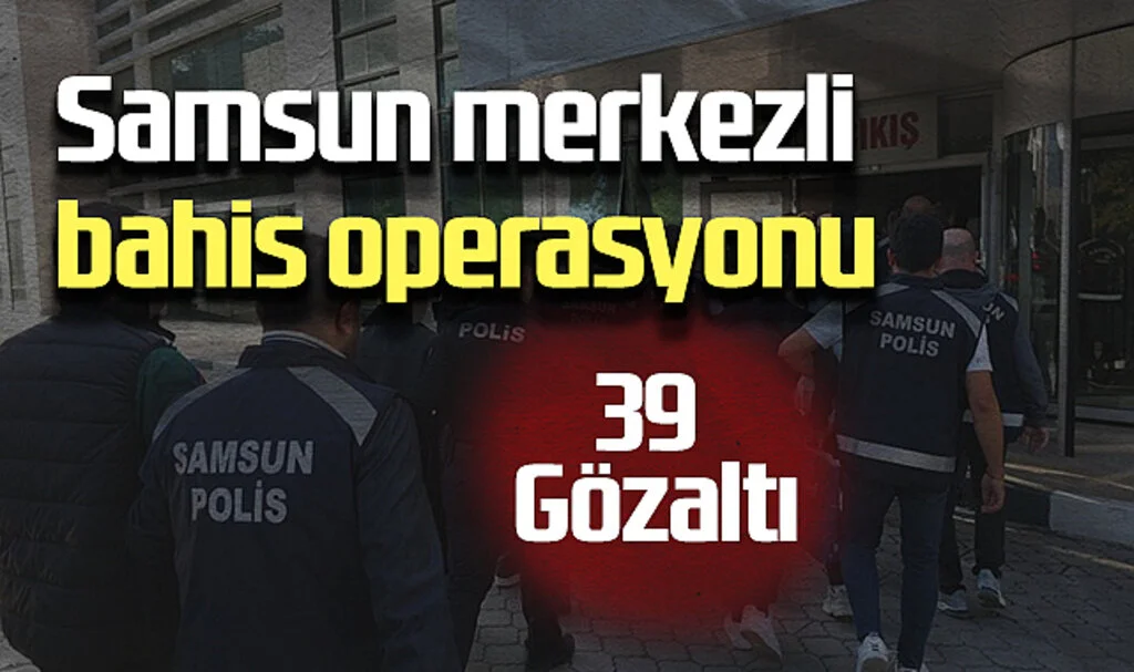 Samsun Merkezli Bahis Operasyonu: 39 Gözaltı