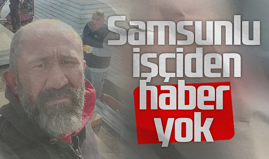 Samsunlu işçi Murat Gezer'den haber yok