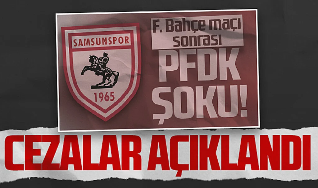 Samsunspor'a Fenerbahçe Maçı Sonrası Verilen Cezalar Belli Oldu
