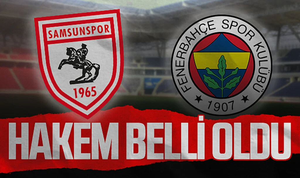 Samsunspor - Fenerbahçe maçı hakemi belli oldu