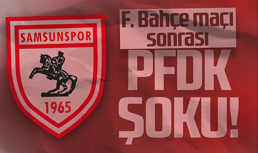 Samsunspor, Fenerbahçe Maçının Ardından PFDK'ya Sevk Edildi: İşte Nedenleri