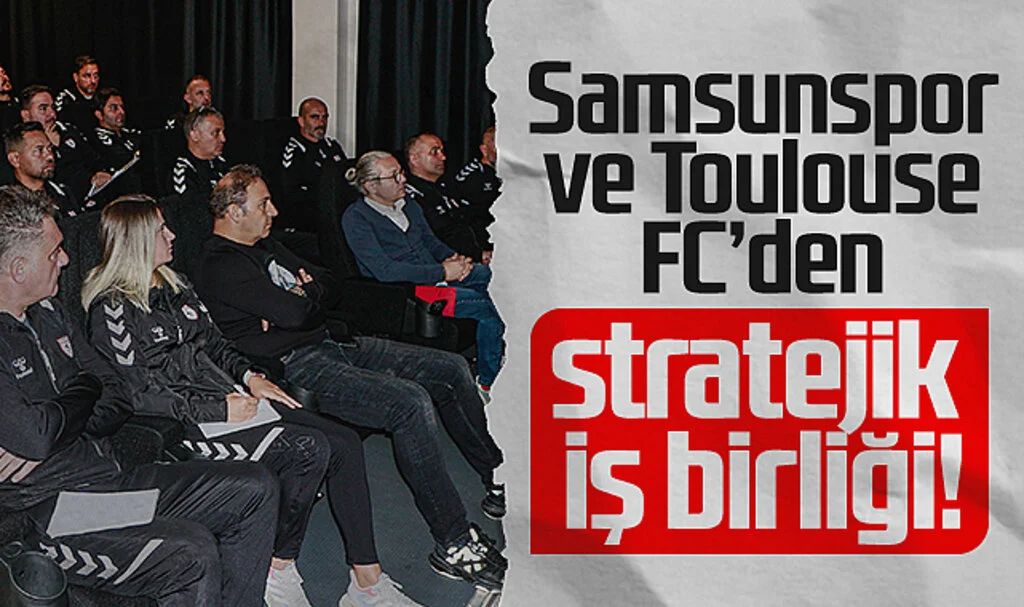 Samsunspor ve Toulouse FC Arasında Stratejik İş Birliği