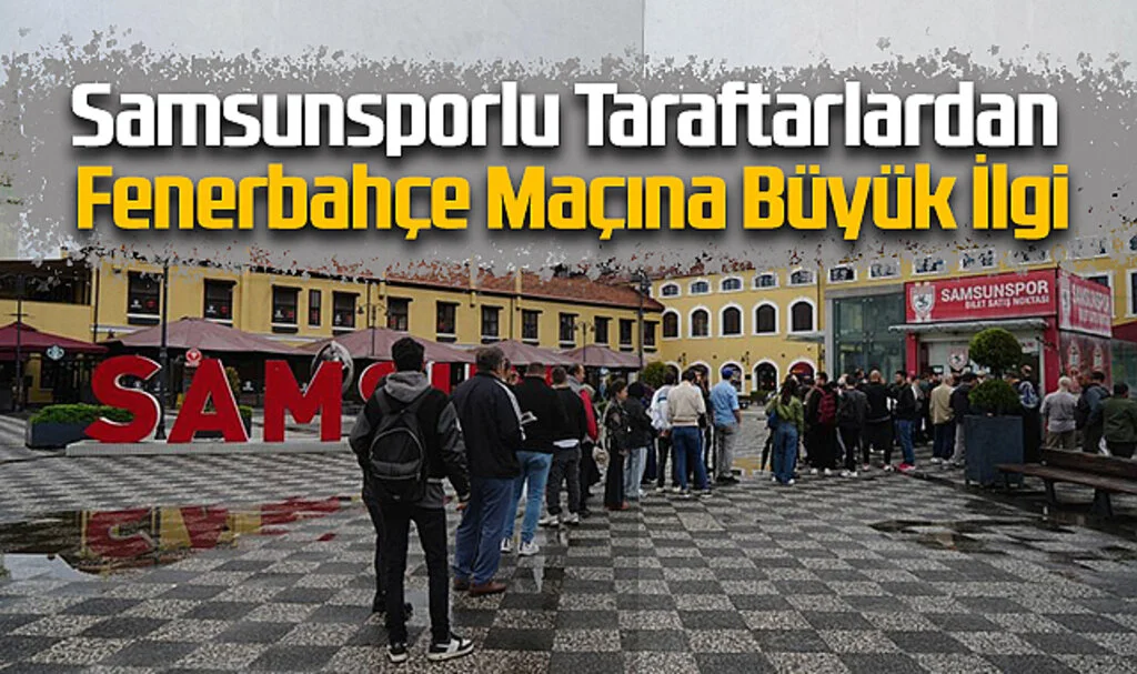 Samsunsporlu Taraftarlardan Fenerbahçe Maçına Büyük İlgi