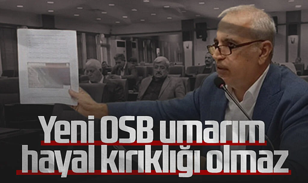 SBB Meclisi CHP Üyesi Hasan İpek: 'Yeni OSB Umarım Hayal Kırıklığı Olmaz'