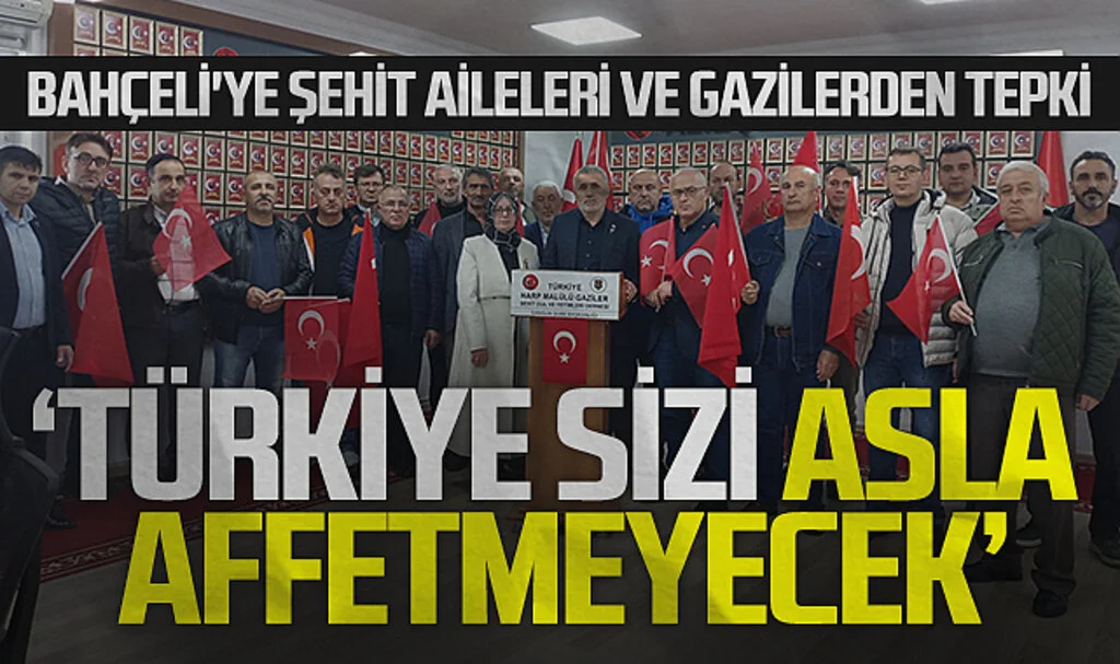 Şehit aileleri ve gazilerden Bahçeliye tepki: Türkiye sizi asla affetmeyecek