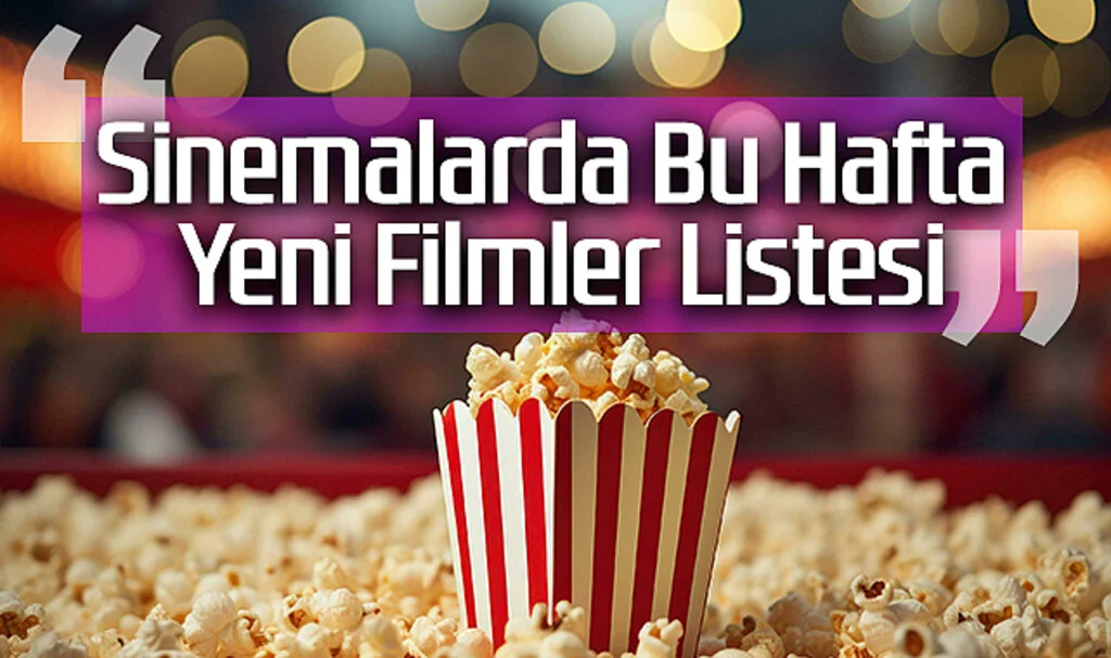 Sinemalarda Bu Hafta: Yeni Filmler Listesi