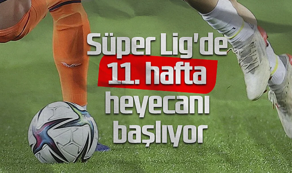 Süper Lig'de 11. Hafta Heyecanı Başlıyor