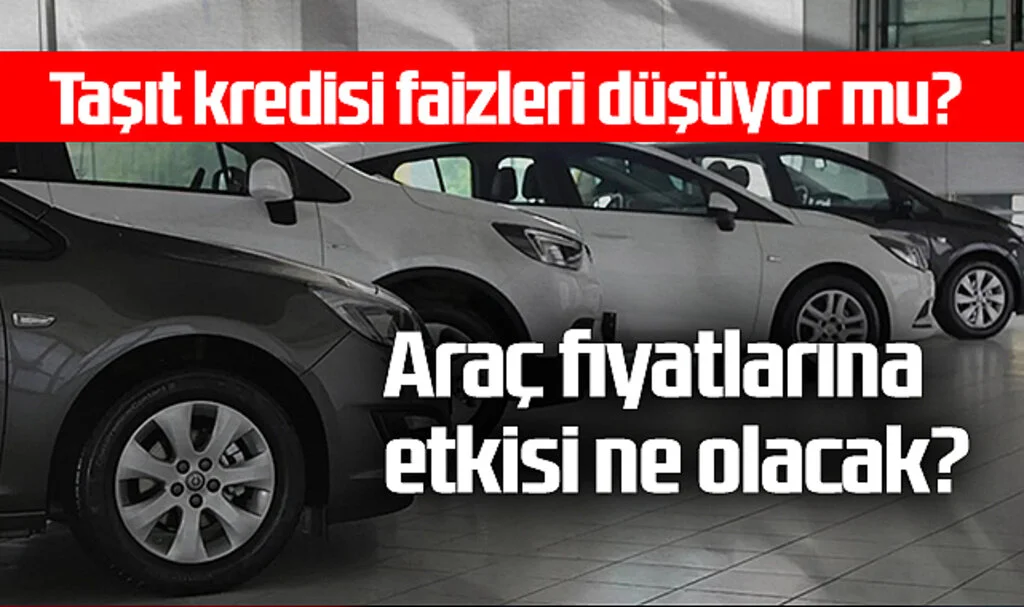 Taşıt Kredisi Faizleri Düşüyor: Araç Fiyatlarına Etkisi Ne Olacak?