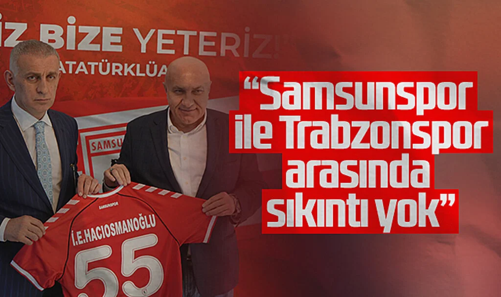 TFF Başkanı Hacıosmanoğlu: Samsunspor ile Trabzonspor Arasında Sıkıntı Yok