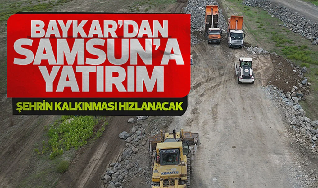 BAYKAR’dan Samsun’a Dev Yatırım: Şehrin Kalkınması Hızlanacak