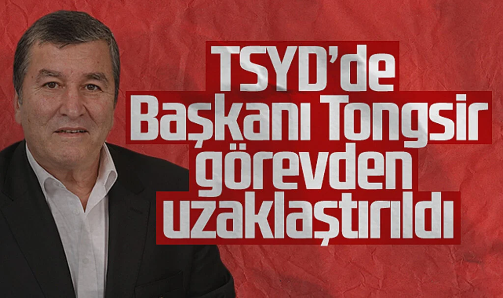 TSYD'de Başkanı Tongsir görevden uzaklaştırıldı