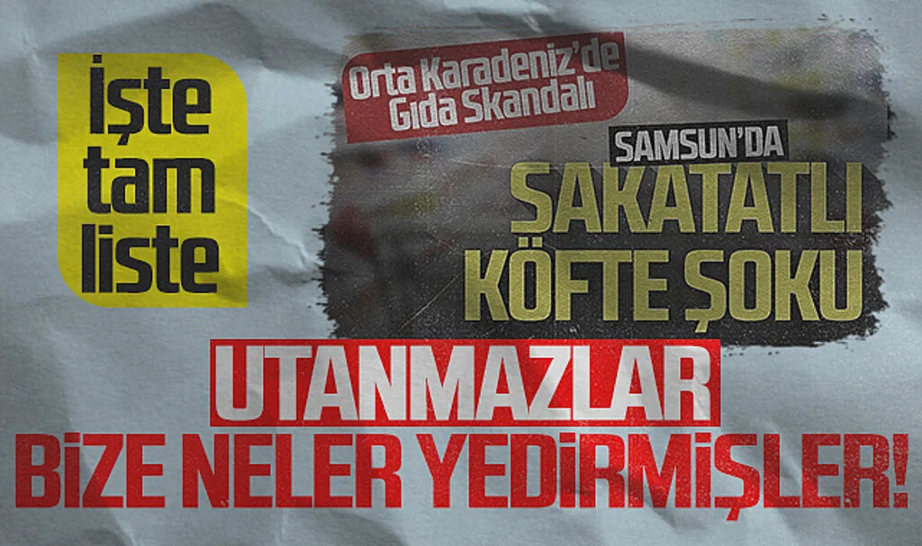 Utanmazlar Bize Neler Yedirmişler! Samsun ve Çevre İllerde Uygunsuz Gıda Listesi Açıklandı...
