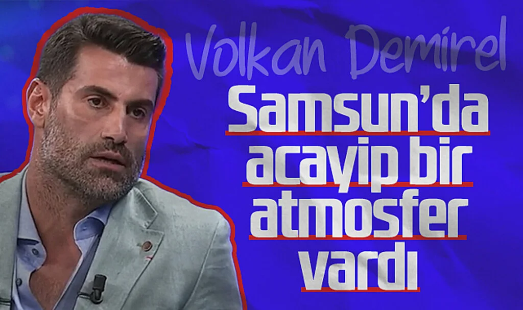 Volkan Demirel: Samsun'da Acayip Bir Atmosfer Vardı