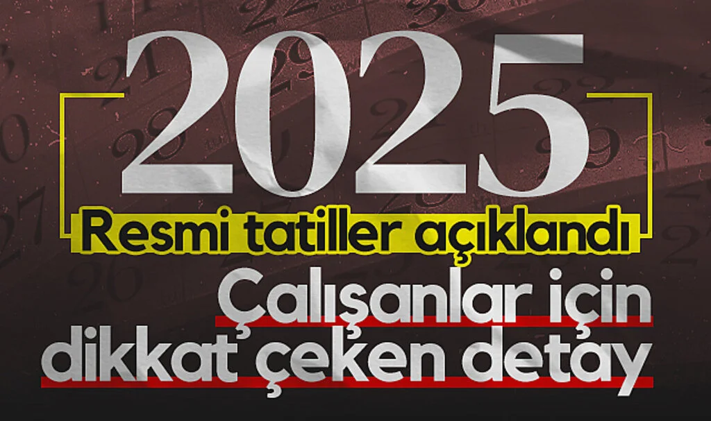 2025 Resmi Tatil Takvimi Açıklandı: Çalışanlar İçin Dikkat Çeken Detay...