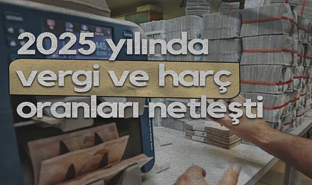 2025 Yılında Vergi ve Harç Oranları Netleşti