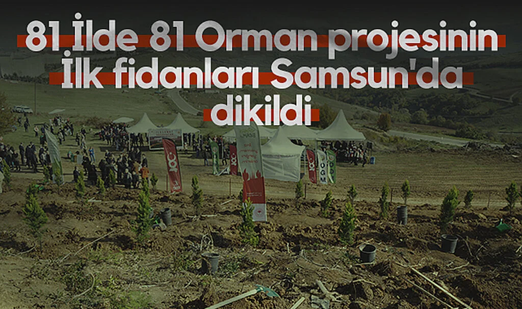 81 İlde 81 Orman Projesinin İlk Fidanları Samsun'da Dikildi