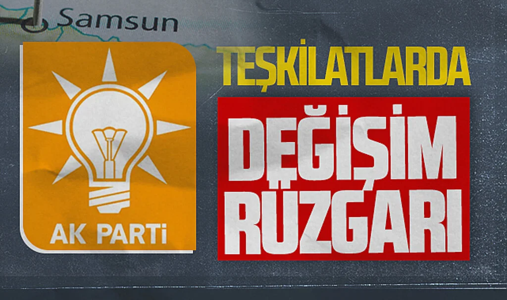 AK Parti'de Teşkilatlarda Değişim Rüzgarı