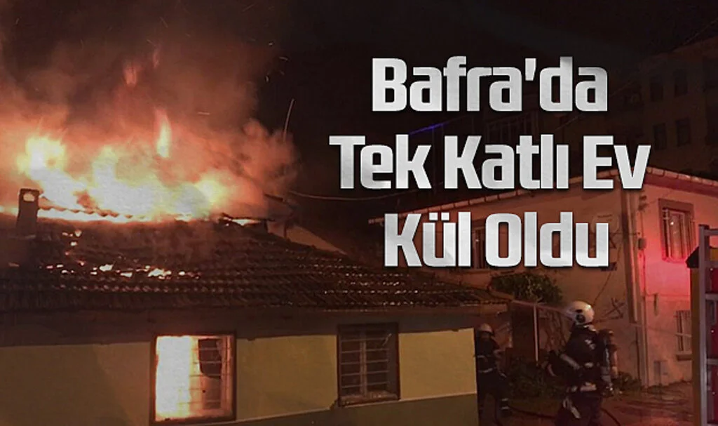 Bafra'da Tek Katlı Ev Kül Oldu