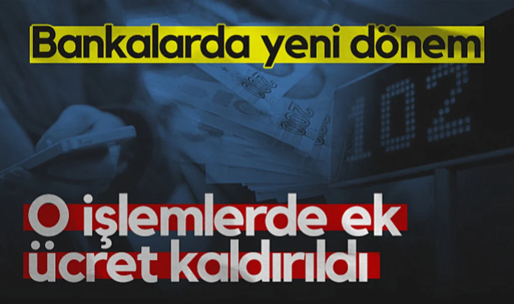 Bankalarda Yeni Dönem! O İşlemlerde Ek Ücret Kaldırıldı