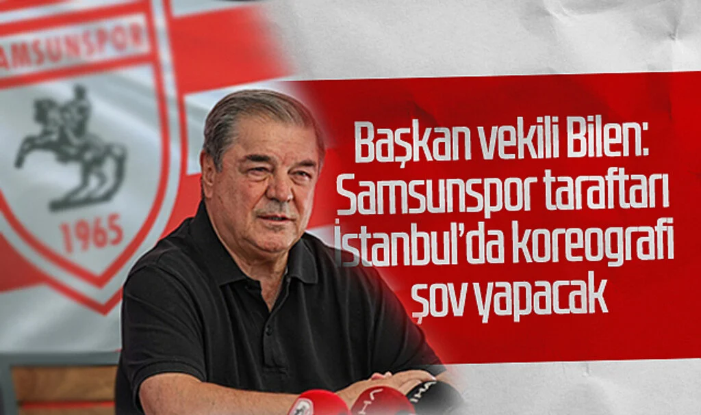 Başkan Vekili Bilen: Samsunspor Taraftarı İstanbul’da Koreografi Şov Yapacak