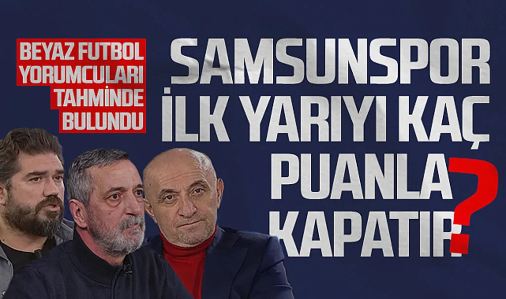 Beyaz Futbol Yorumcularından Puan Tahmini: Samsunspor İlk Yarıyı Kaç Puanla Kapatır ?