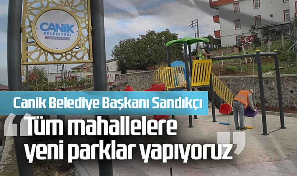 Canik Belediye Başkanı Sandıkçı: Tüm Mahallelere Yeni Parklar Yapıyoruz