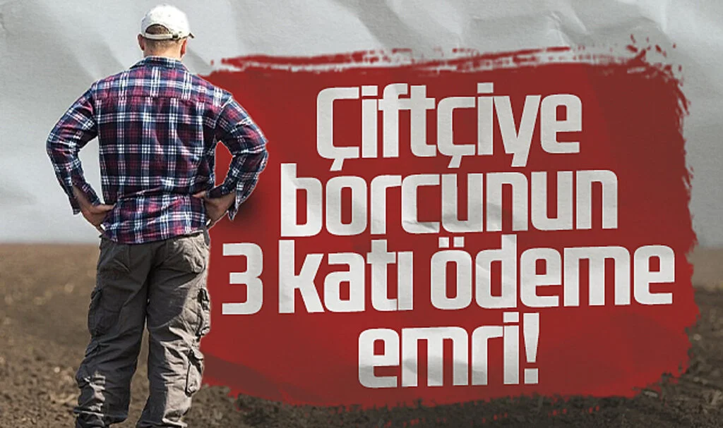 Çiftçiye borcunun 3 katı ödeme emri!