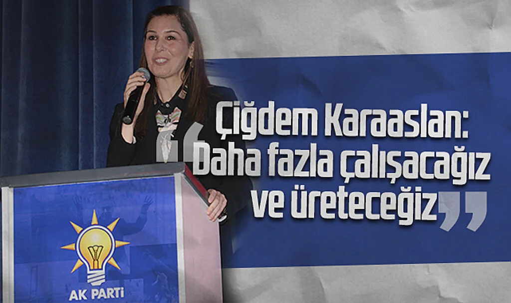Çiğdem Karaaslan: Daha Fazla Çalışacağız ve Üreteceğiz