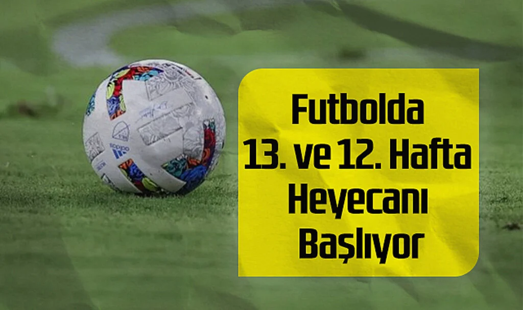 Futbolda 13. ve 12. Hafta Heyecanı Başlıyor