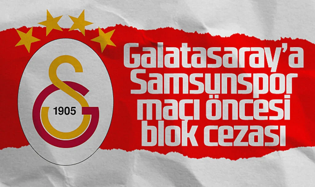 Galatasaray'a Samsunspor maçı öncesi blok cezası