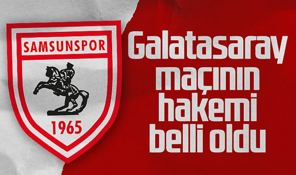 Galatasaray - Samsunspor maçının hakemi belli oldu