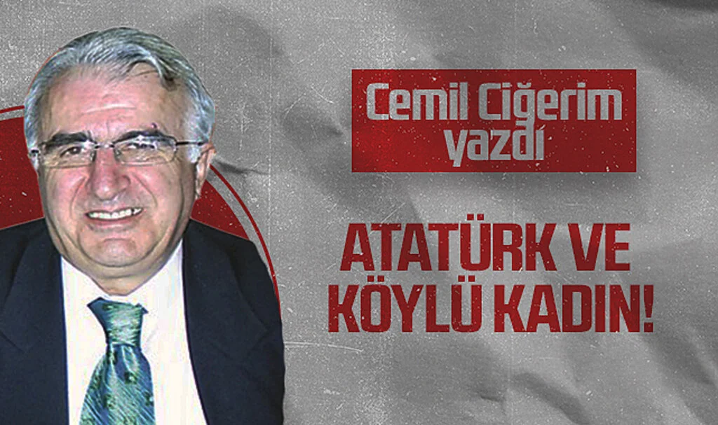 Hedef Halk Gazetesi Köşe Yazarı Cemil Ciğerim, ATATÜRK VE KÖYLÜ KADIN!