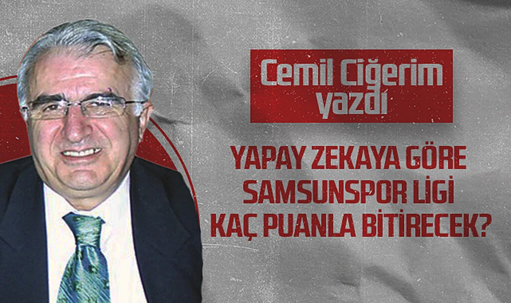 Hedef Halk Gazetesi Köşe Yazarı Cemil Ciğerim, YAPAY ZEKAYA GÖRE SAMSUNSPOR LİGİ KAÇ PUANLA BİTİRECEK?