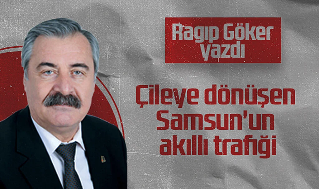 Hedef Halk Gazetesi Köşe Yazarı Ragıp Göker: Çileye dönüşen Samsun'un akıllı trafiği