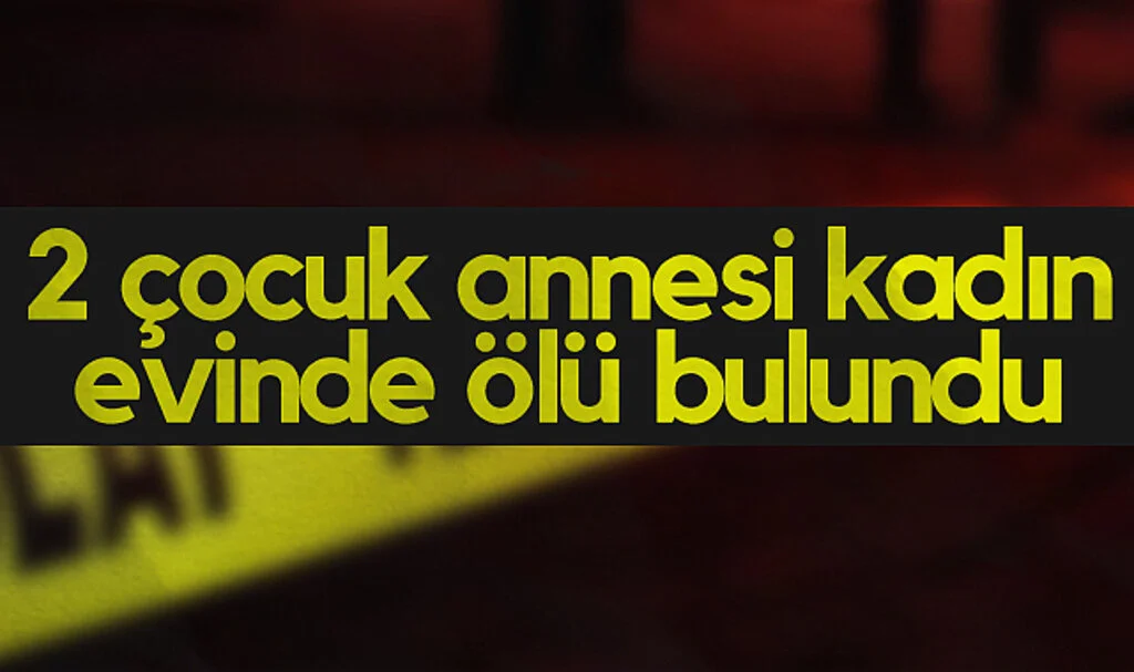 Samsun'da 2 çocuk annesi kadın evinde ölü bulundu
