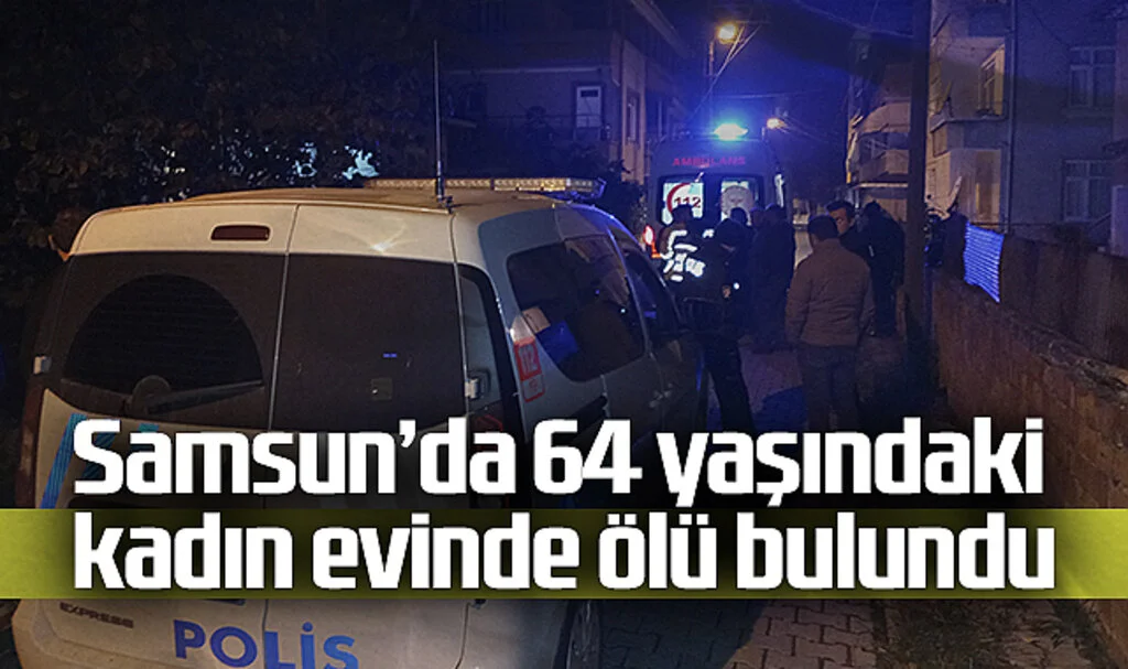 Samsun'da 64 Yaşındaki Ulutan Doğrul Evinde Ölü Bulundu
