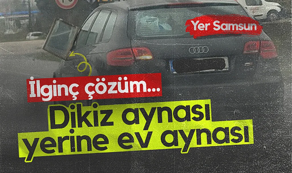 Samsun'da İlginç Çözüm: Dikiz Aynası Yerine Ev Aynası
