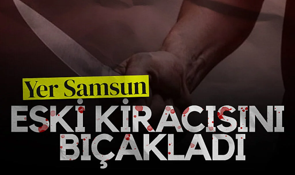 Samsun'da kanlı tartışma: Eski Kiracısını Bıçakladı