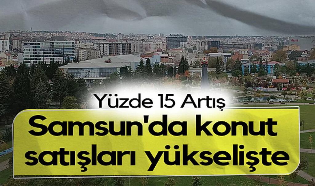 Samsun'da Konut Satışları Yükselişte: Yüzde 15 Artış