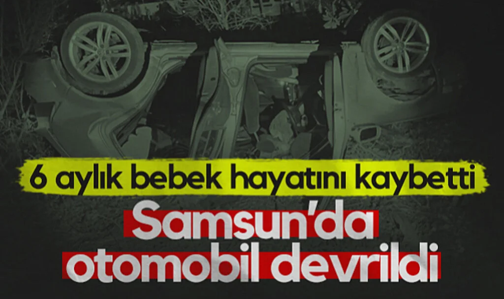 Samsun'da Otomobil Devrildi: 6 Aylık Bebek Hayatını Kaybetti